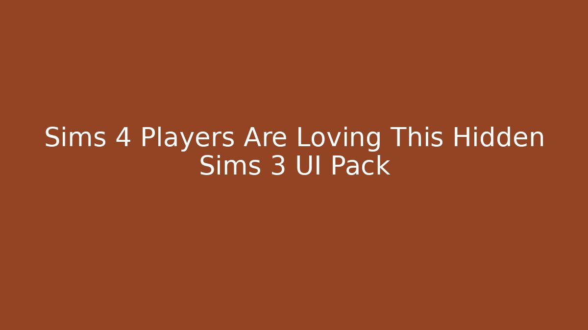 Sims 4 Players Are Loving This Hidden Sims 3 UI Pack