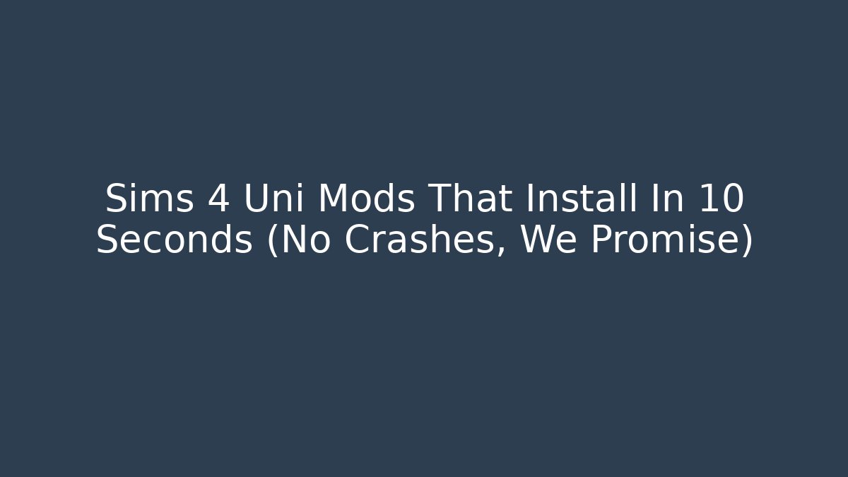 Sims 4 Uni Mods That Install In 10 Seconds (No Crashes, We Promise)