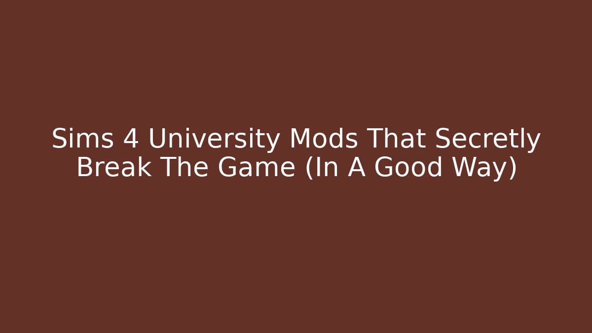 Sims 4 University Mods That Secretly Break The Game (In A Good Way)