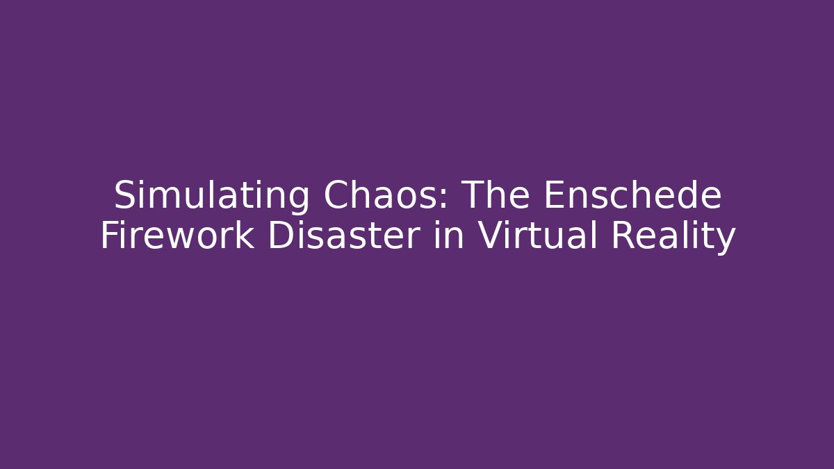 Simulating Chaos: The Enschede Firework Disaster in Virtual Reality