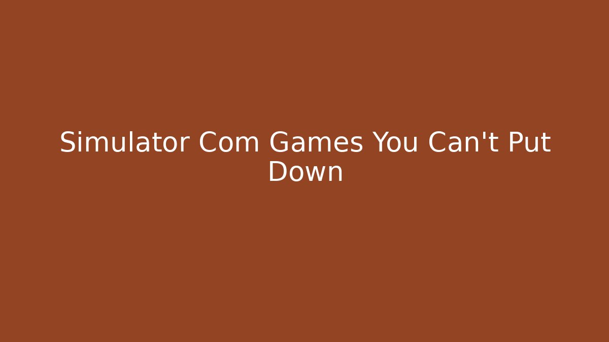 Simulator Com Games You Can't Put Down