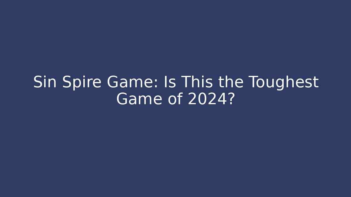 Sin Spire Game: Is This the Toughest Game of 2024?