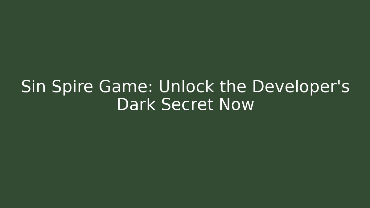 Sin Spire Game: Unlock the Developer's Dark Secret Now