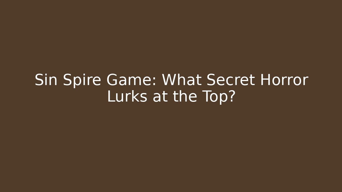 Sin Spire Game: What Secret Horror Lurks at the Top?