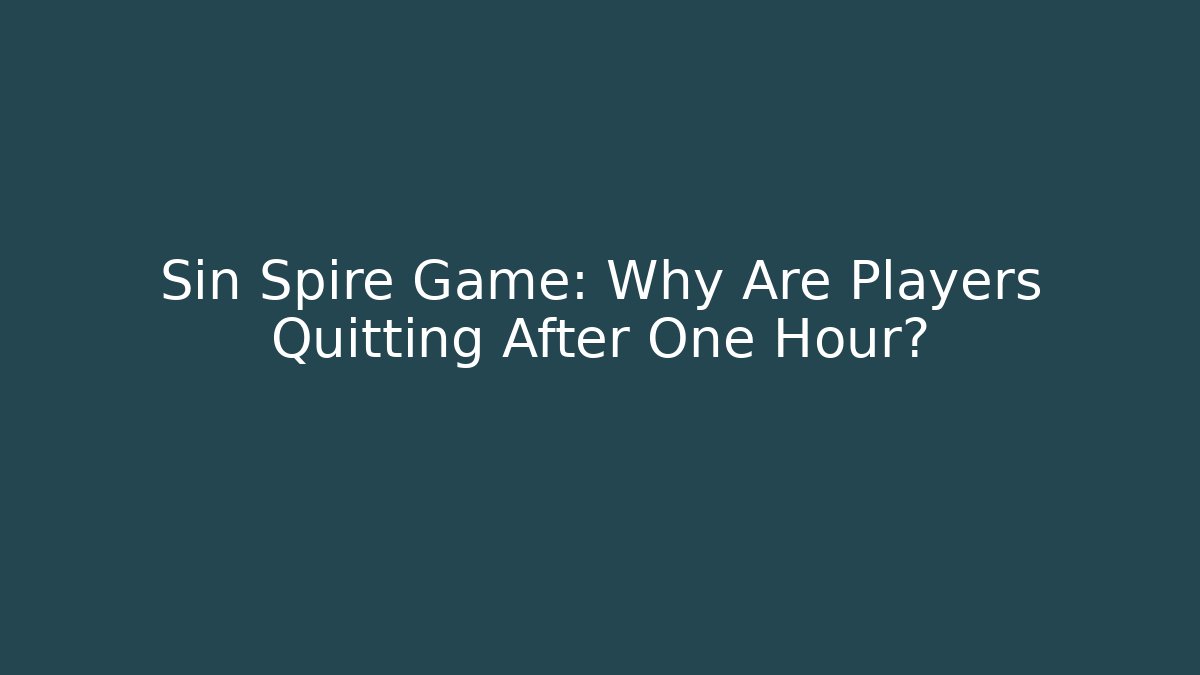 Sin Spire Game: Why Are Players Quitting After One Hour?