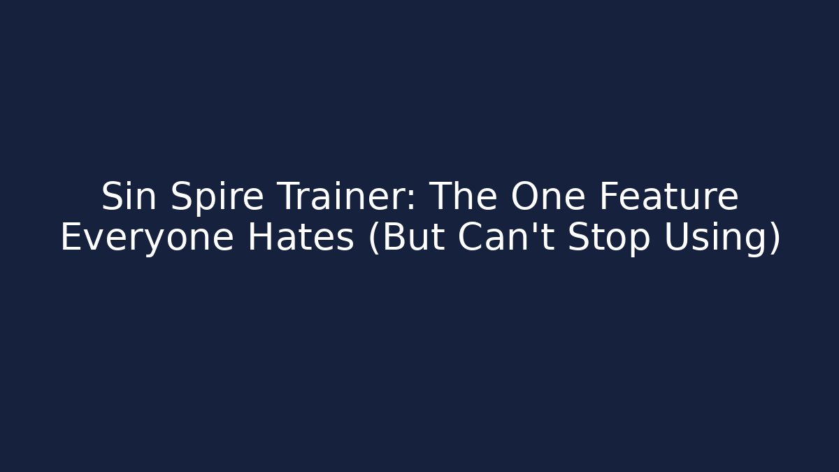 Sin Spire Trainer: The One Feature Everyone Hates (But Can't Stop Using)