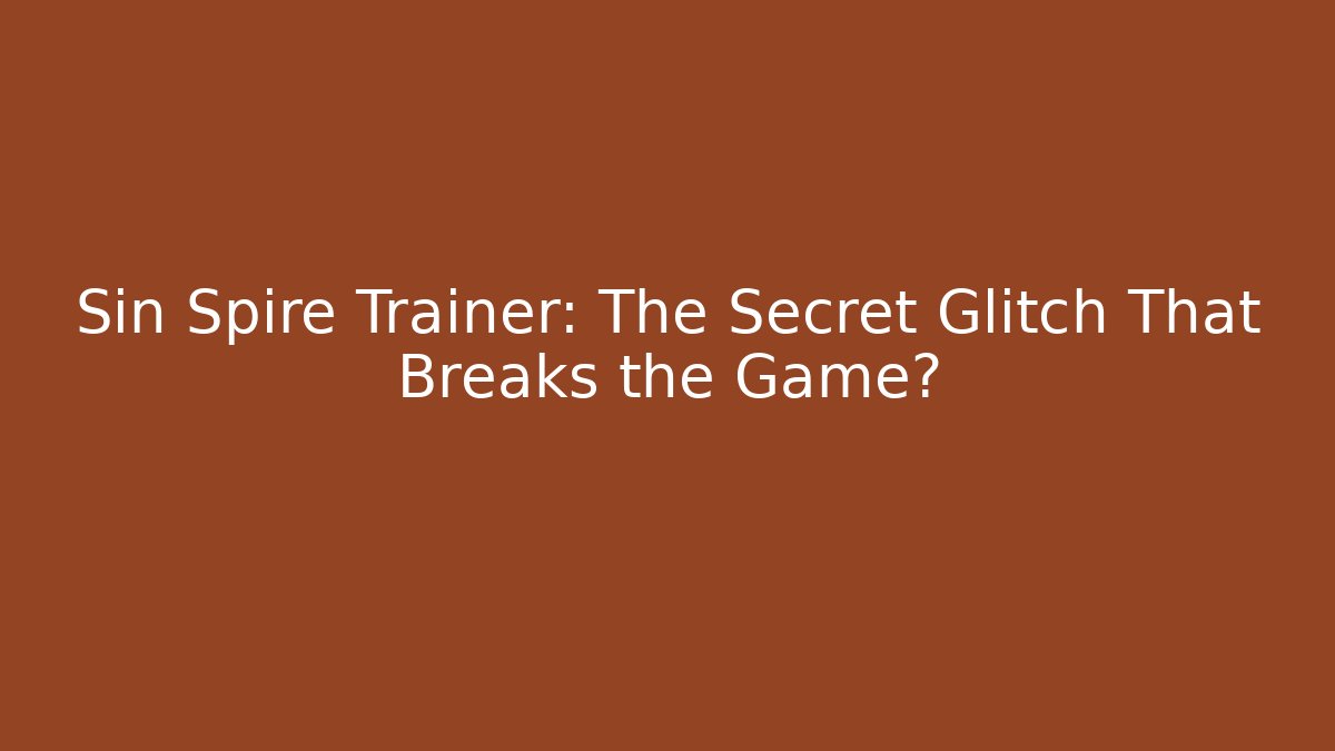 Sin Spire Trainer: The Secret Glitch That Breaks the Game?