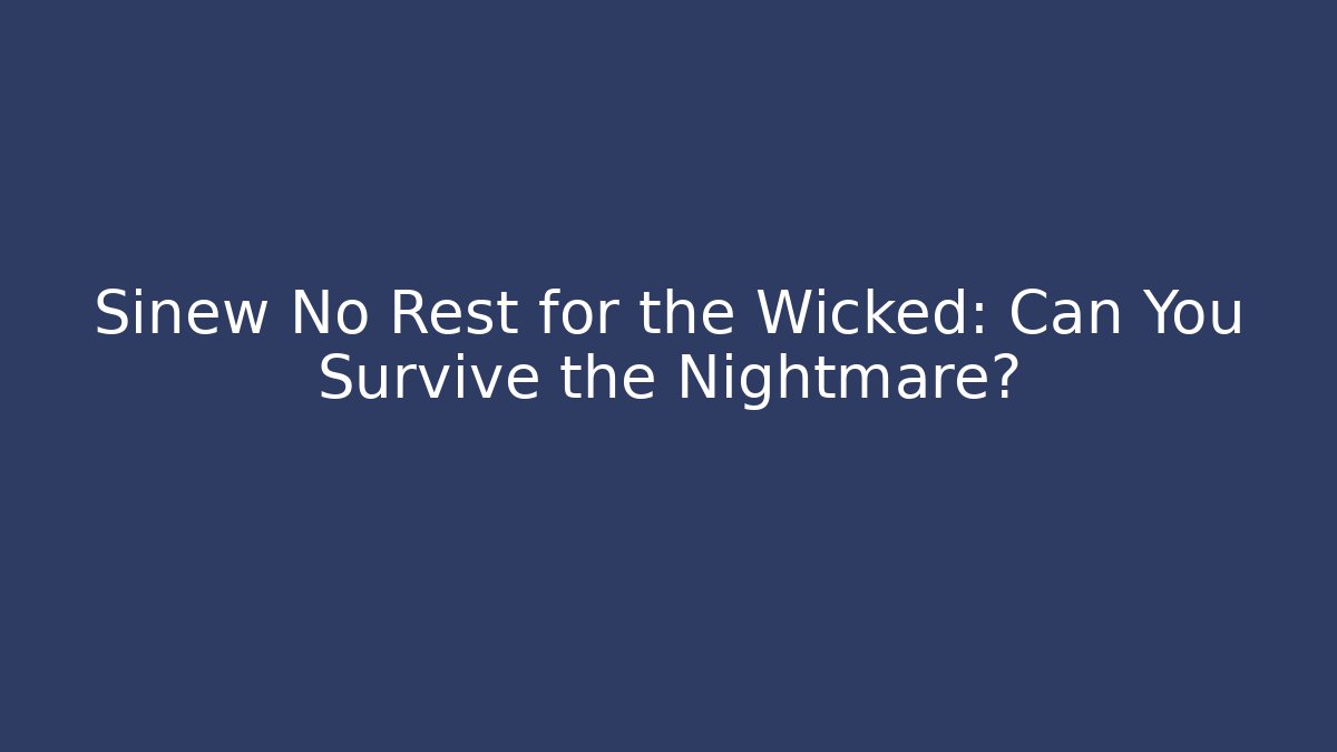 Sinew No Rest for the Wicked: Can You Survive the Nightmare?