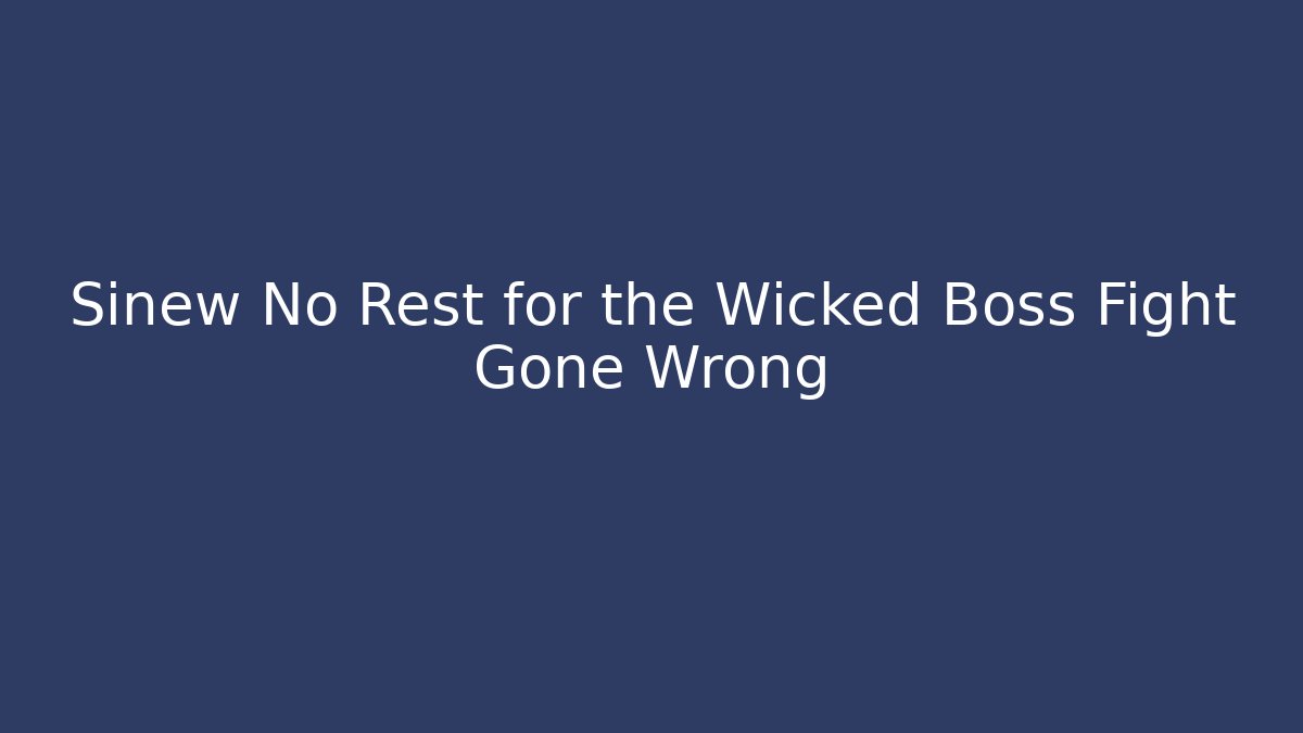 Sinew No Rest for the Wicked Boss Fight Gone Wrong - Vintage E-Juice