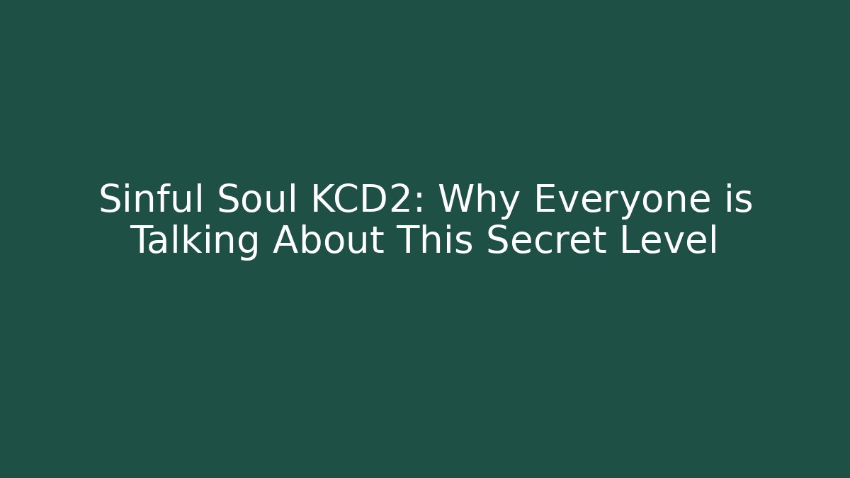 Sinful Soul KCD2: Why Everyone is Talking About This Secret Level