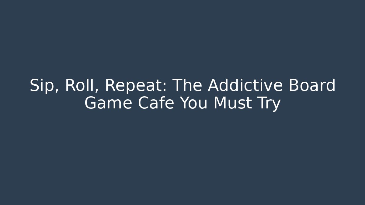 Sip, Roll, Repeat: The Addictive Board Game Cafe You Must Try