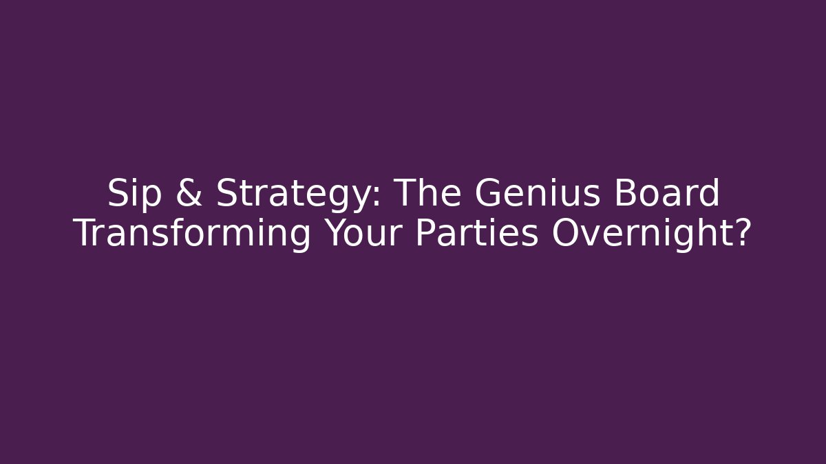Sip & Strategy: The Genius Board Transforming Your Parties Overnight?