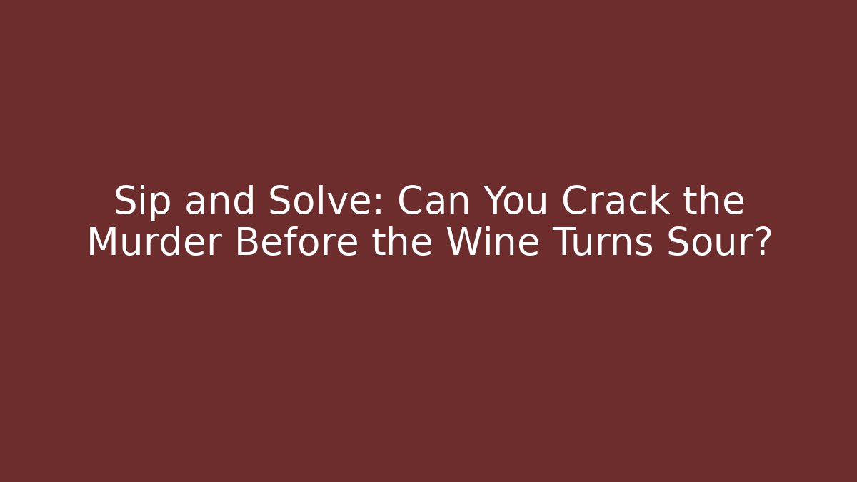 Sip and Solve: Can You Crack the Murder Before the Wine Turns Sour?