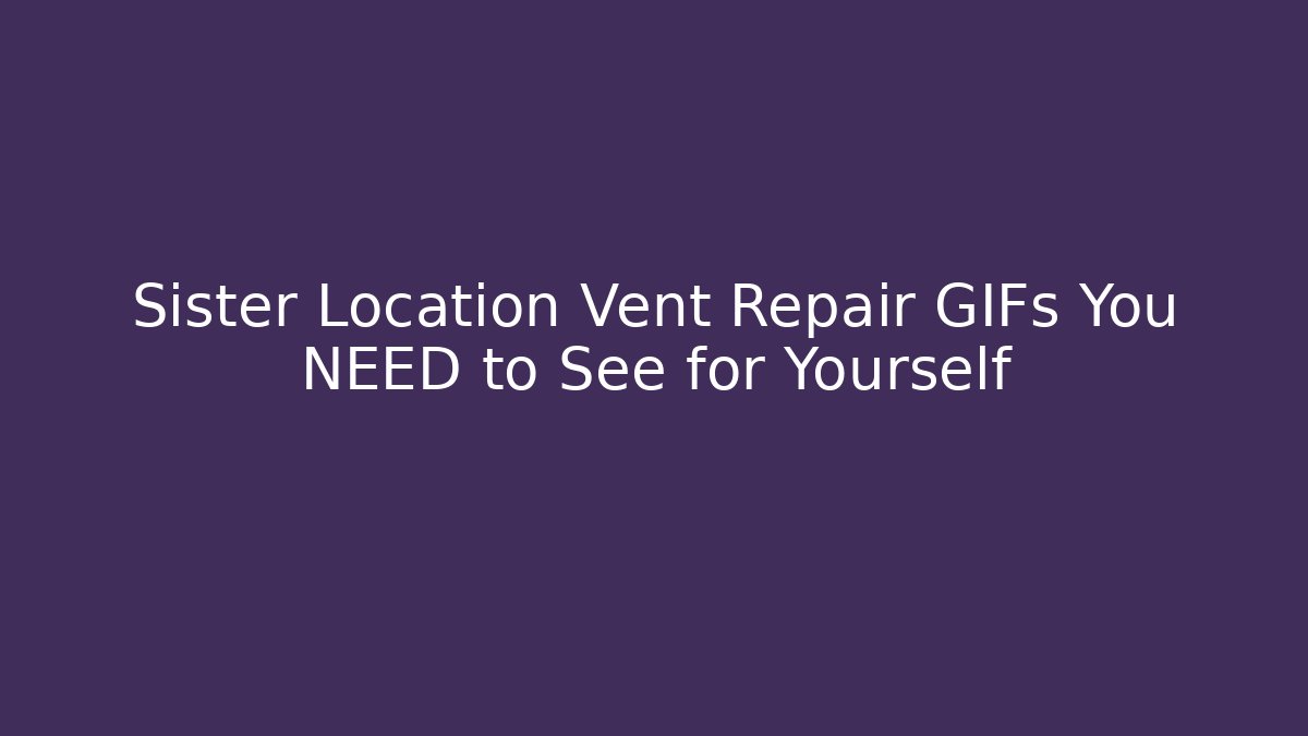 Sister Location Vent Repair GIFs You NEED to See for Yourself