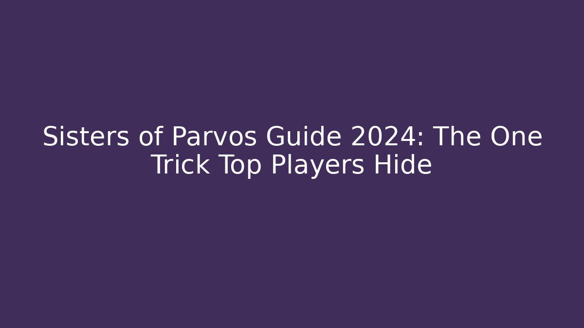 Sisters of Parvos Guide 2024: The One Trick Top Players Hide