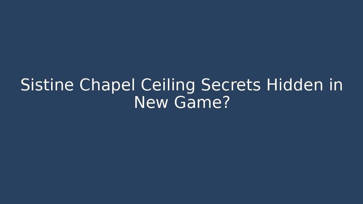 Sistine Chapel Ceiling Secrets Hidden in New Game? - Vintage E-Juice