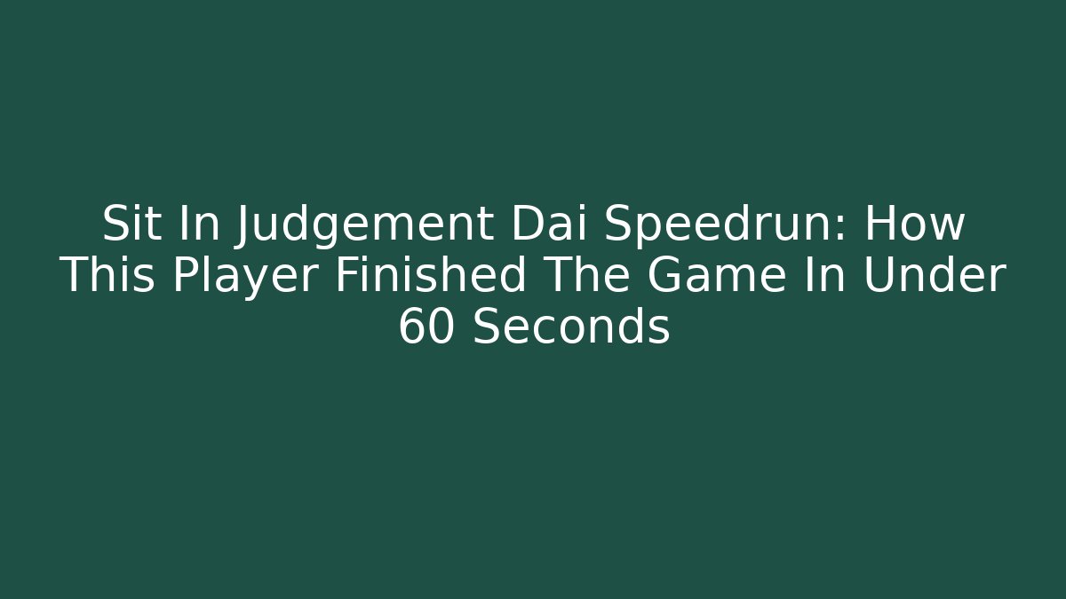 Sit In Judgement Dai Speedrun: How This Player Finished The Game In Under 60 Seconds