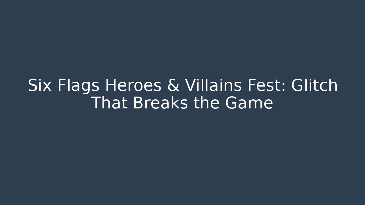 Six Flags Heroes & Villains Fest: Glitch That Breaks the Game