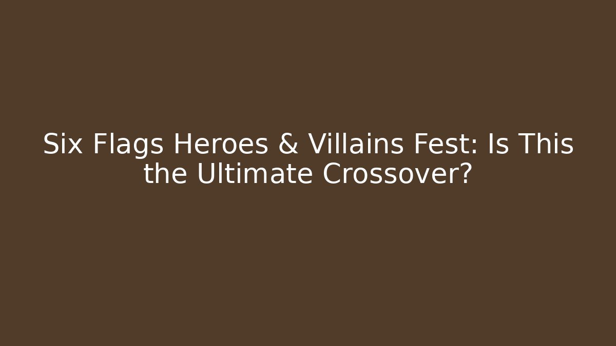 Six Flags Heroes & Villains Fest: Is This the Ultimate Crossover?