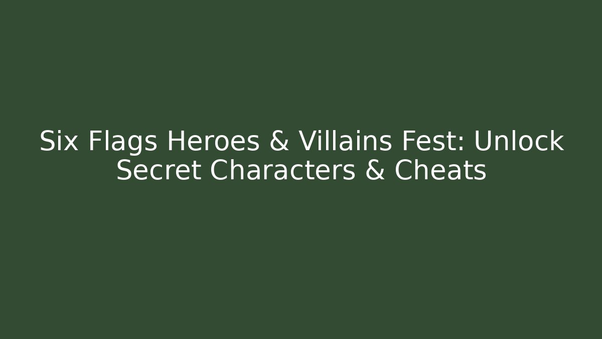 Six Flags Heroes & Villains Fest: Unlock Secret Characters & Cheats