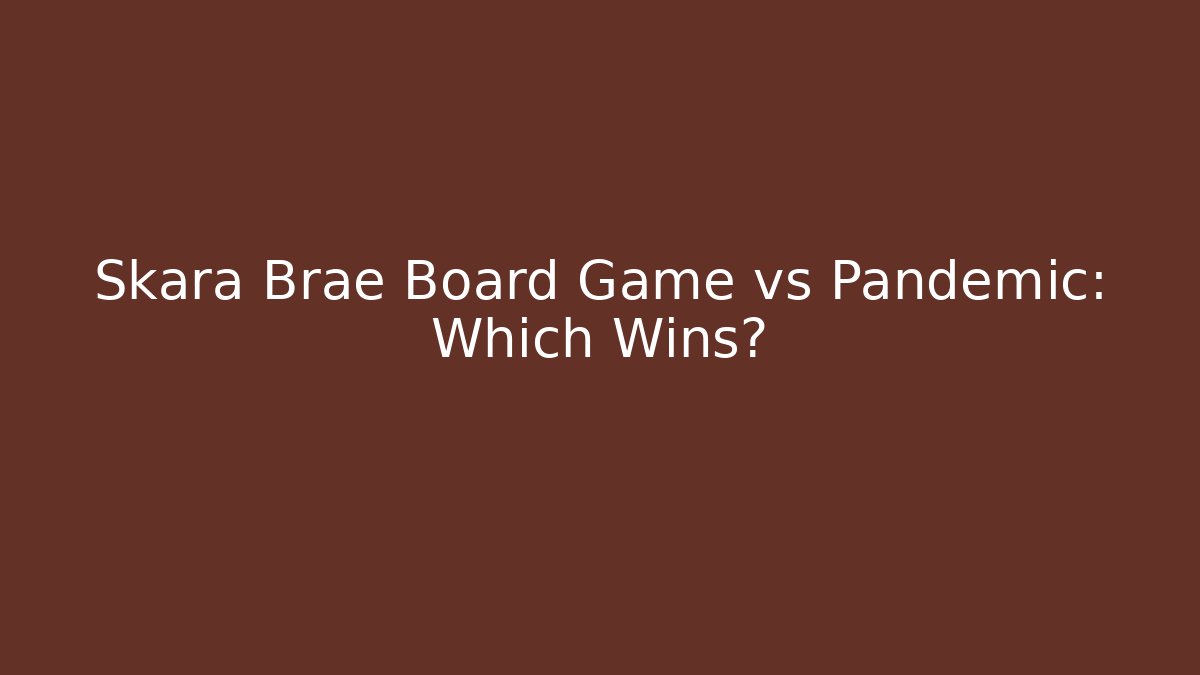 Skara Brae Board Game vs Pandemic: Which Wins?