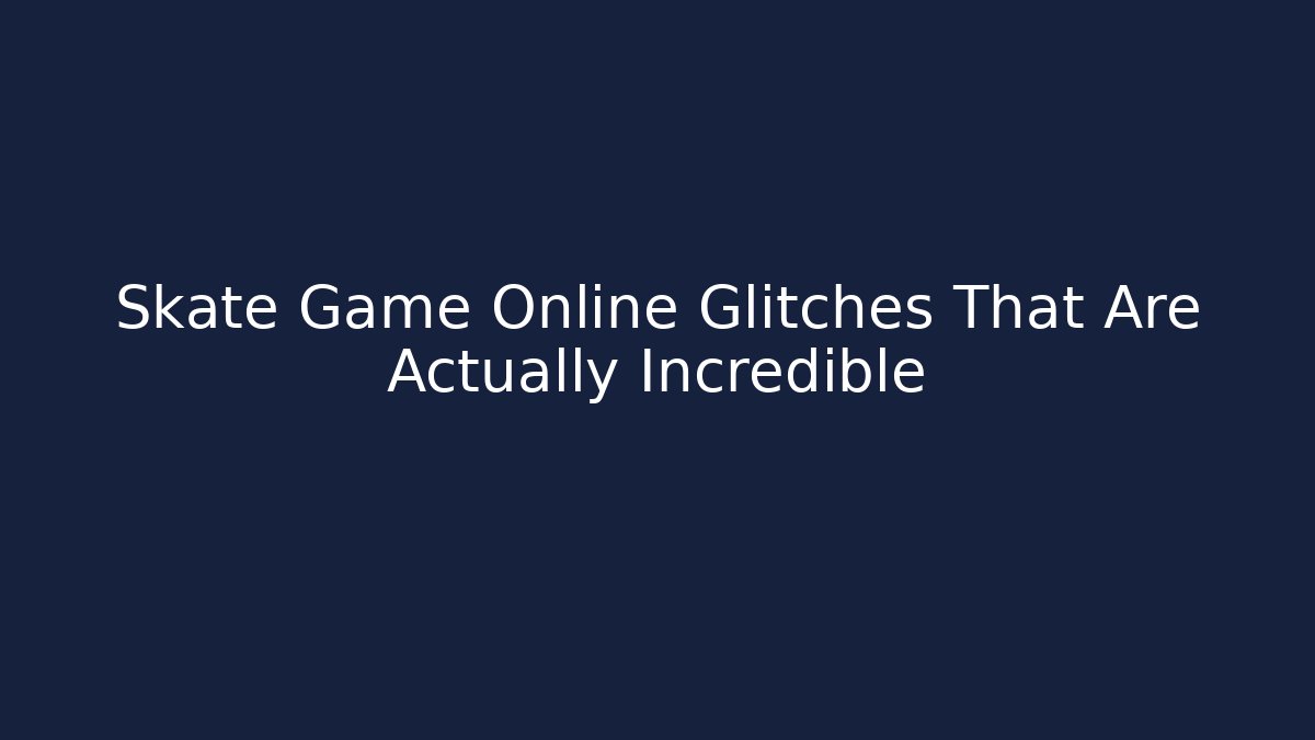 Skate Game Online Glitches That Are Actually Incredible