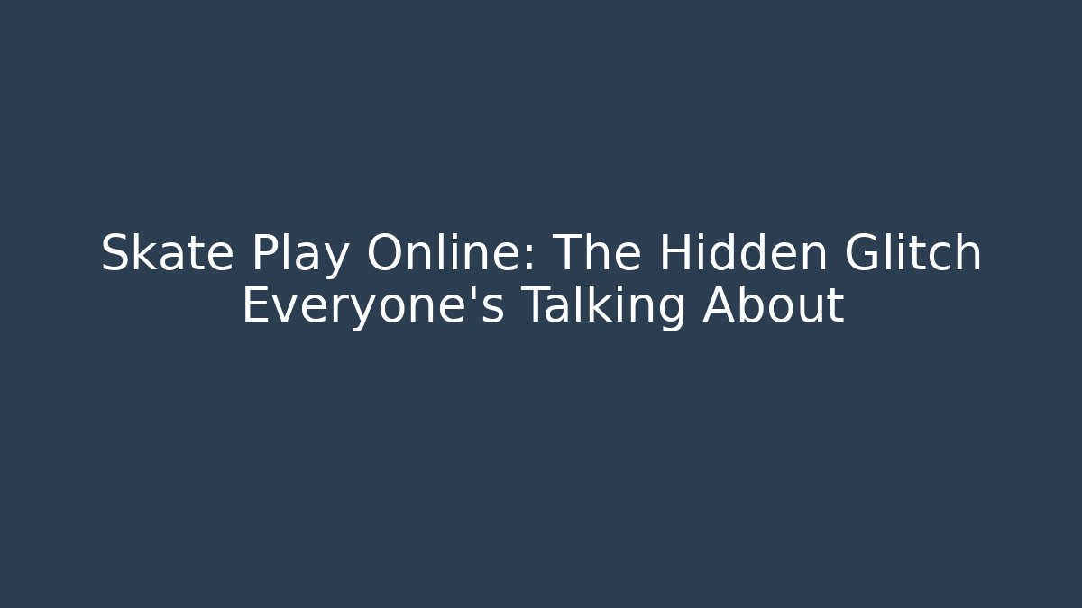 Skate Play Online: The Hidden Glitch Everyone's Talking About