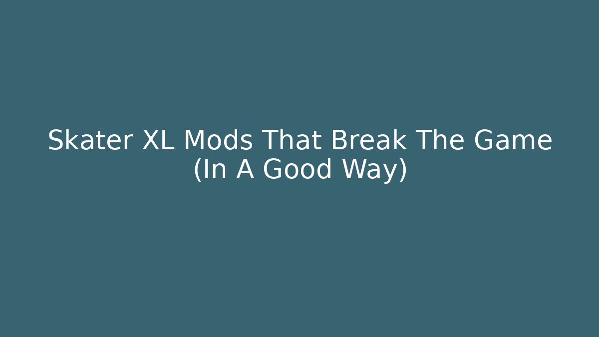 Skater XL Mods That Break The Game (In A Good Way)