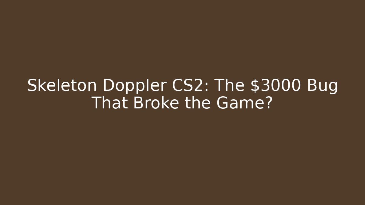 Skeleton Doppler CS2: The $3000 Bug That Broke the Game?