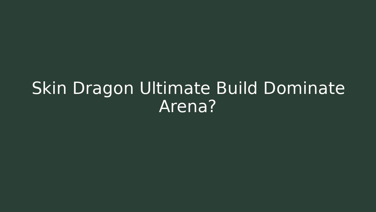 Skin Dragon Ultimate Build Dominate Arena?