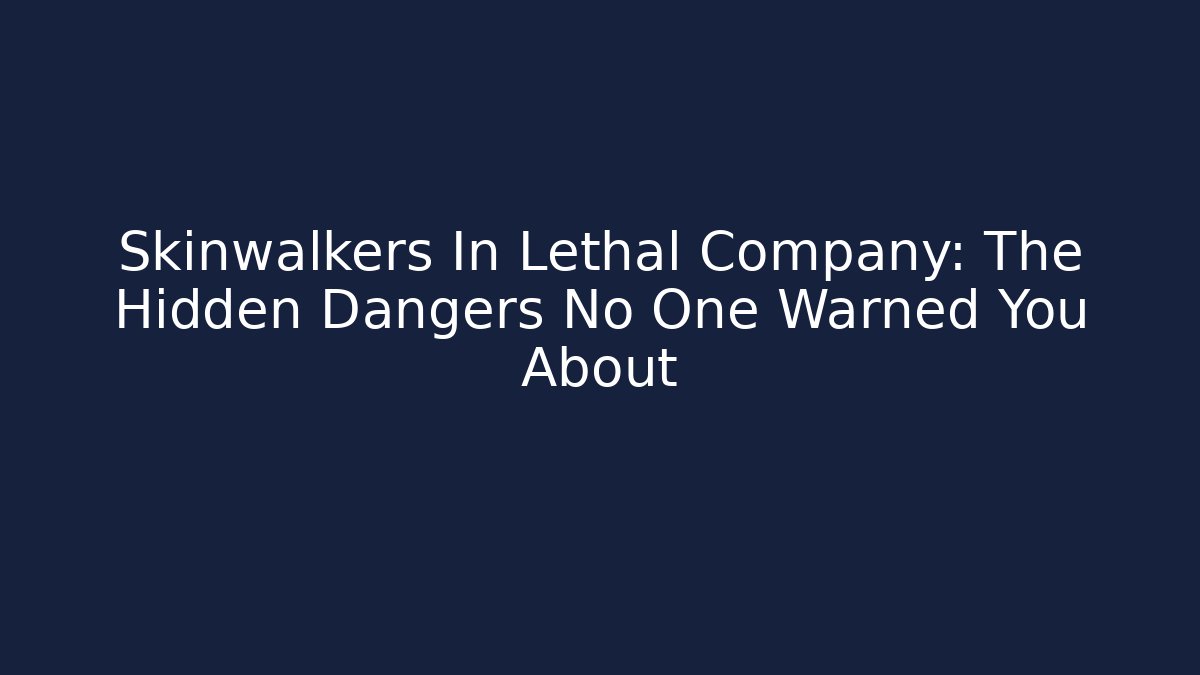Skinwalkers In Lethal Company: The Hidden Dangers No One Warned You About