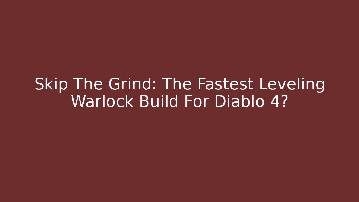 Skip The Grind: The Fastest Leveling Warlock Build For Diablo 4?