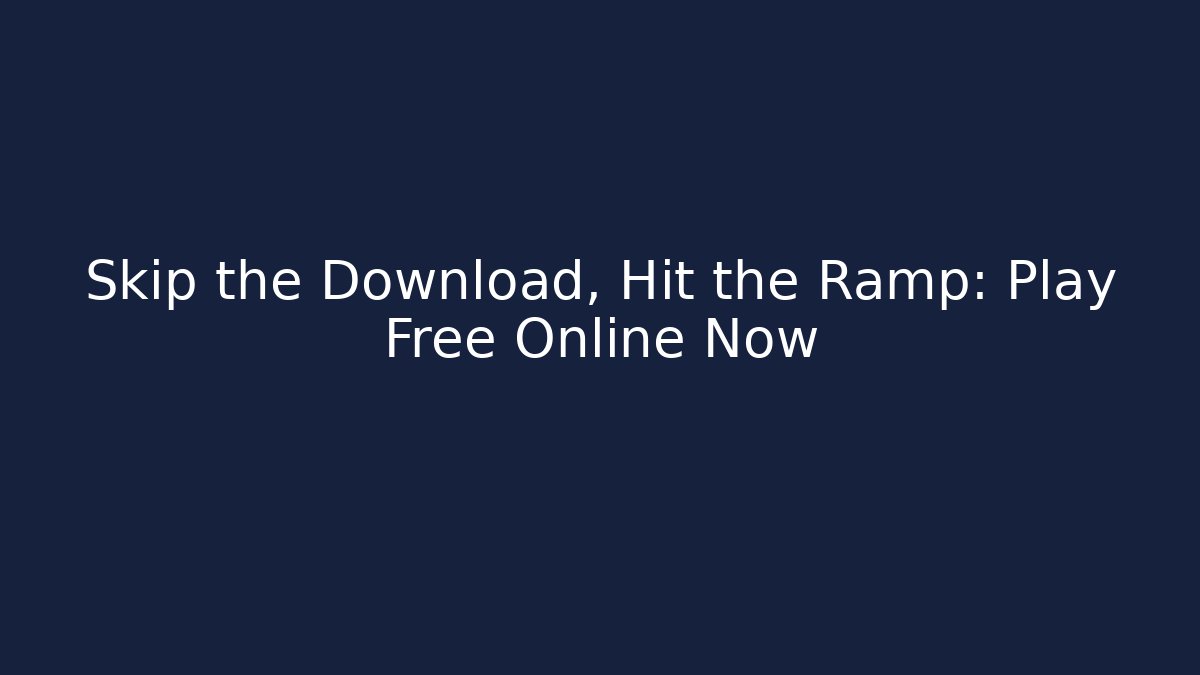 Skip the Download, Hit the Ramp: Play Free Online Now