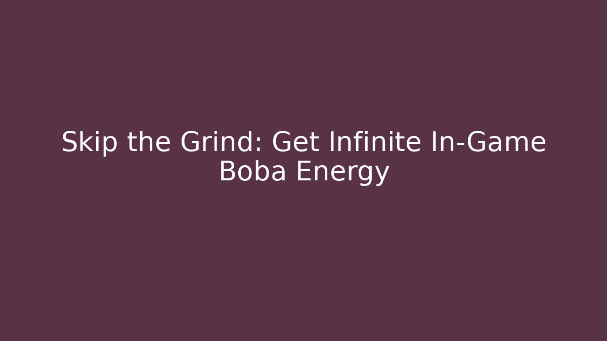 Skip the Grind: Get Infinite In-Game Boba Energy