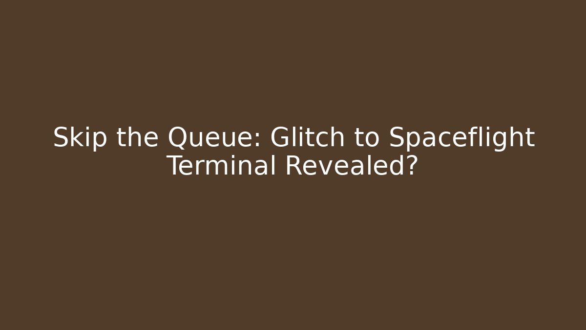 Skip the Queue: Glitch to Spaceflight Terminal Revealed? - Vintage E-Juice