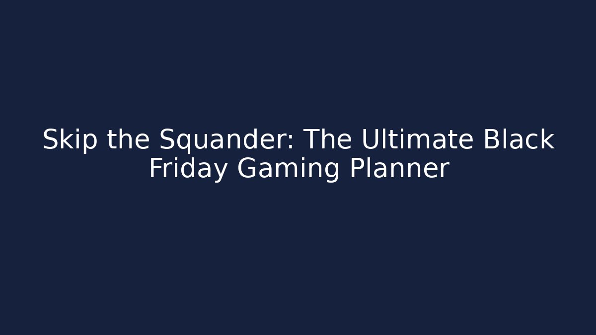 Skip the Squander: The Ultimate Black Friday Gaming Planner - Vintage E-Juice