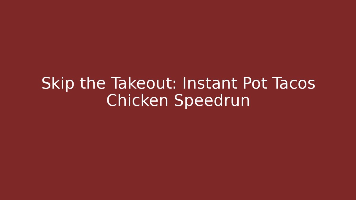 Skip the Takeout: Instant Pot Tacos Chicken Speedrun