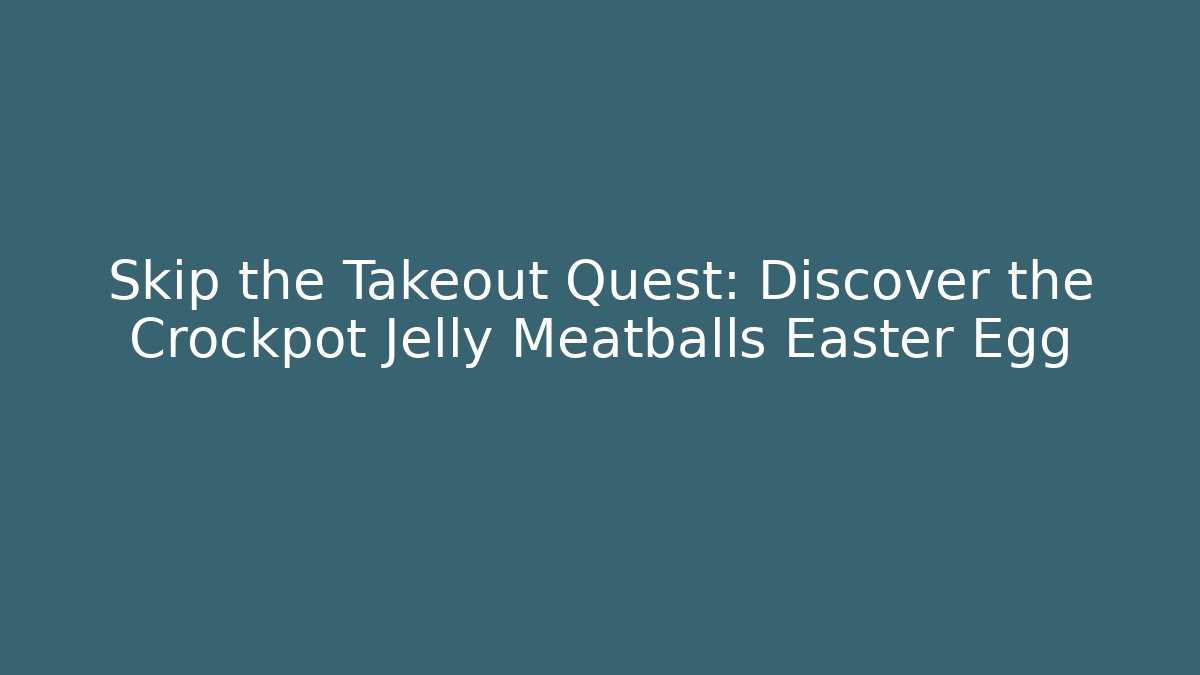 Skip the Takeout Quest: Discover the Crockpot Jelly Meatballs Easter Egg