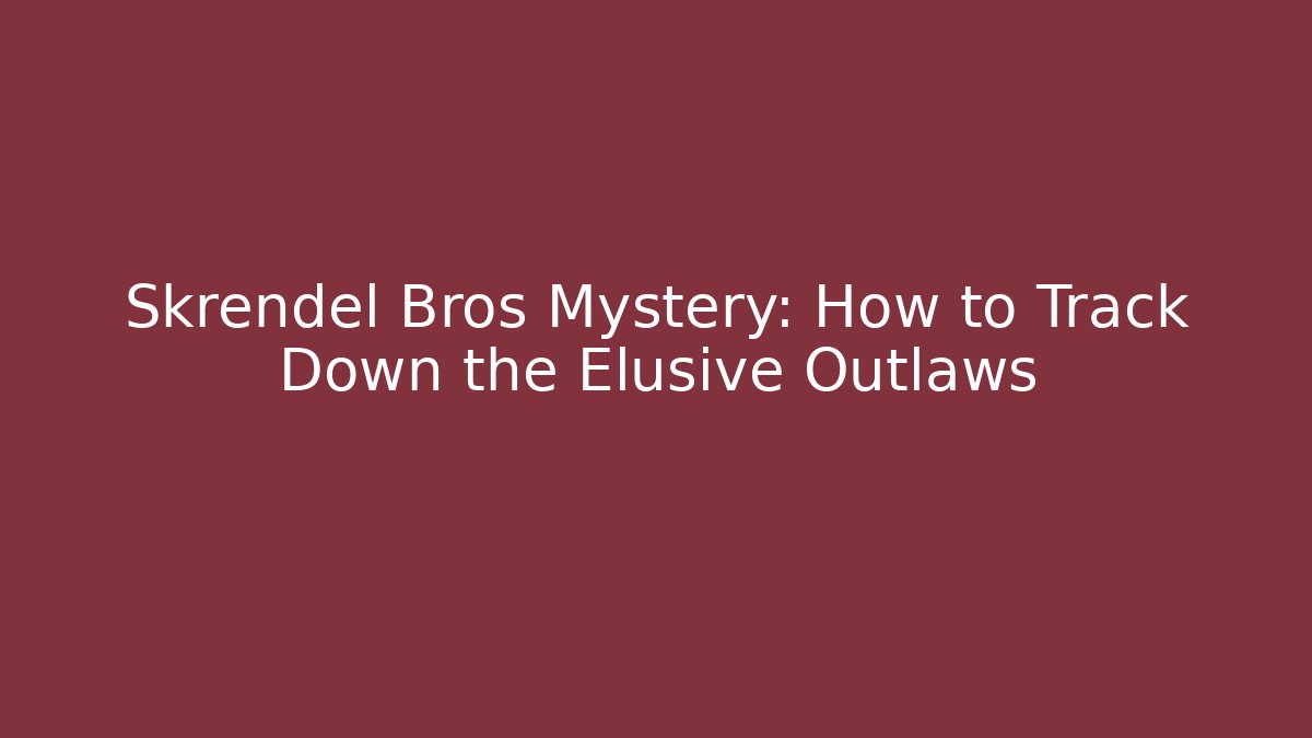 Skrendel Bros Mystery: How to Track Down the Elusive Outlaws