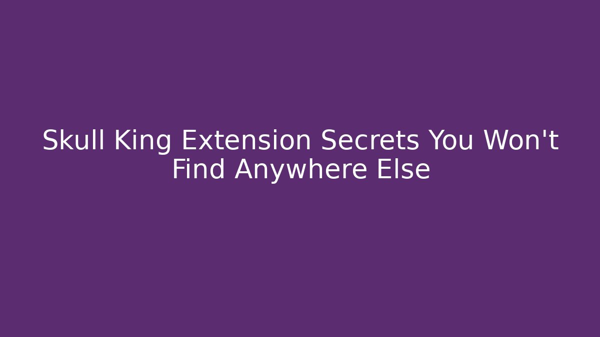 Skull King Extension Secrets You Won't Find Anywhere Else