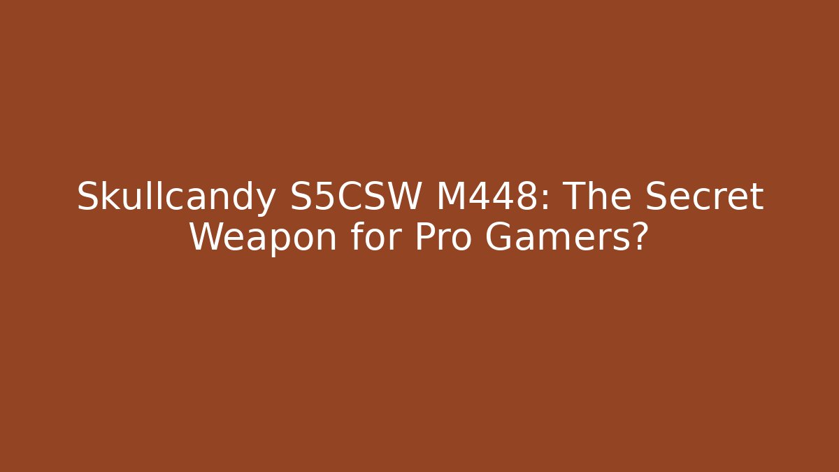 Skullcandy S5CSW M448: The Secret Weapon for Pro Gamers?