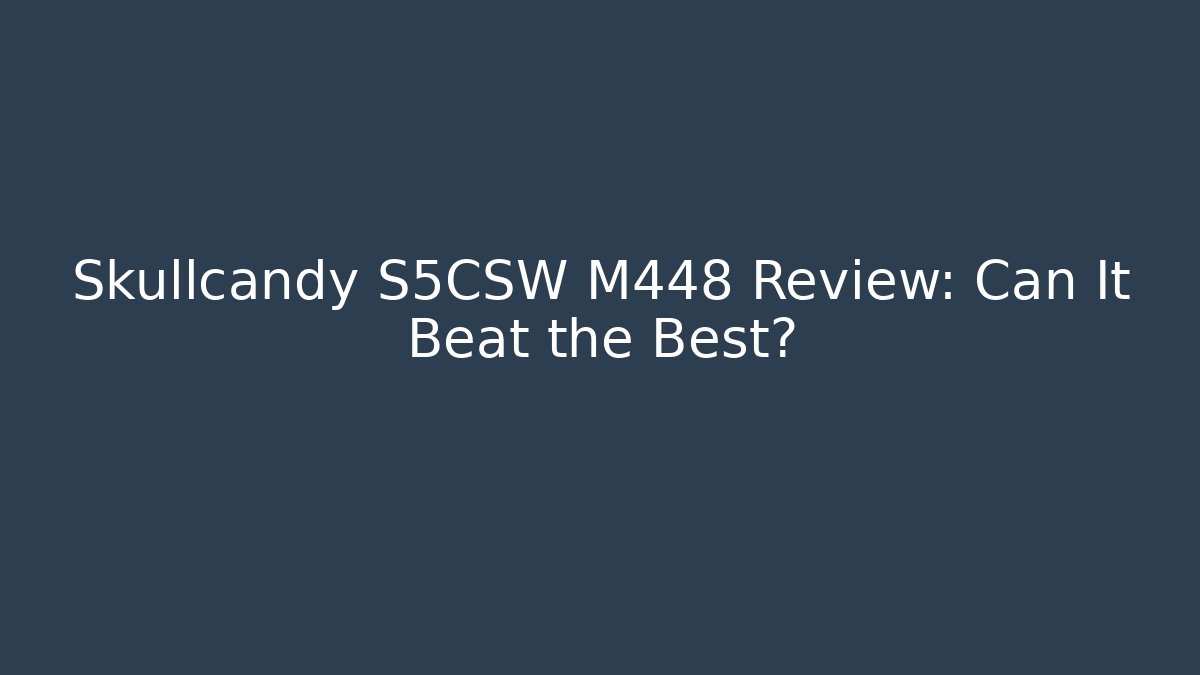 Skullcandy S5CSW M448 Review: Can It Beat the Best?