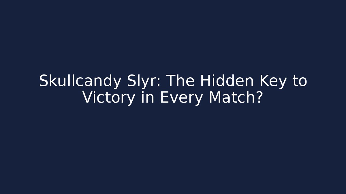 Skullcandy Slyr: The Hidden Key to Victory in Every Match?