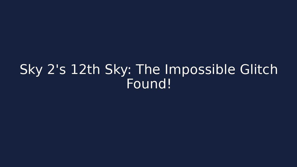 Sky 2's 12th Sky: The Impossible Glitch Found!