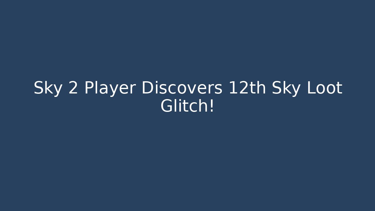 Sky 2 Player Discovers 12th Sky Loot Glitch!