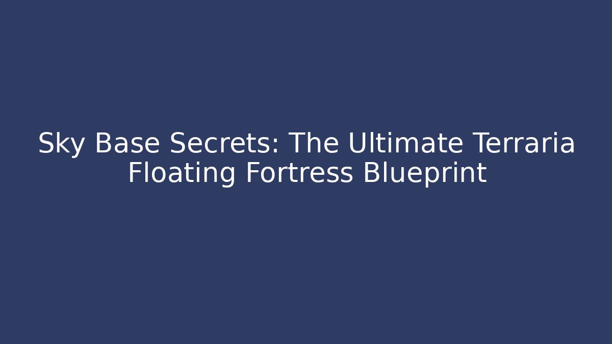 Sky Base Secrets: The Ultimate Terraria Floating Fortress Blueprint