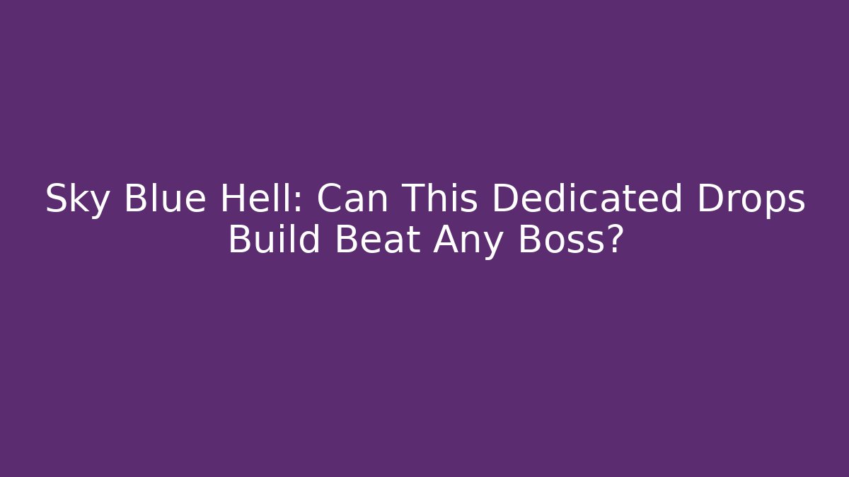 Sky Blue Hell: Can This Dedicated Drops Build Beat Any Boss?