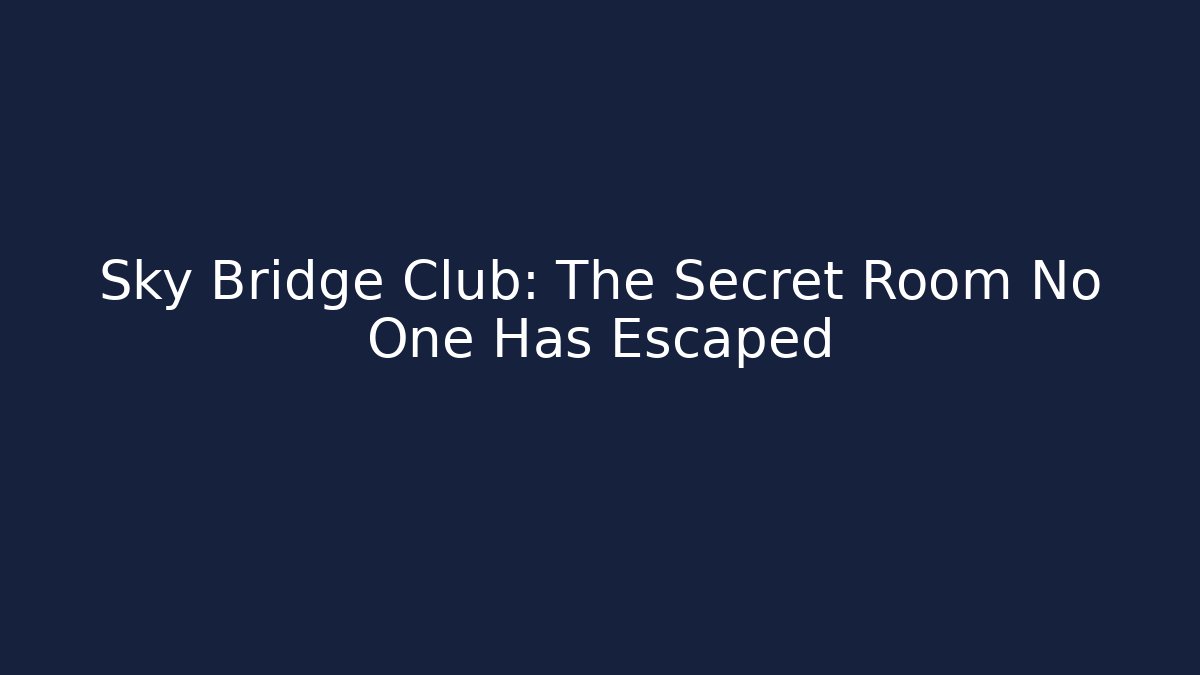 Sky Bridge Club: The Secret Room No One Has Escaped