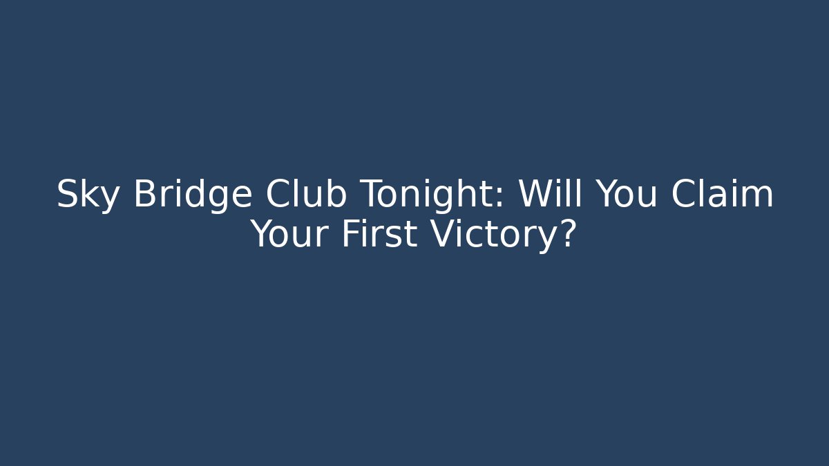 Sky Bridge Club Tonight: Will You Claim Your First Victory?