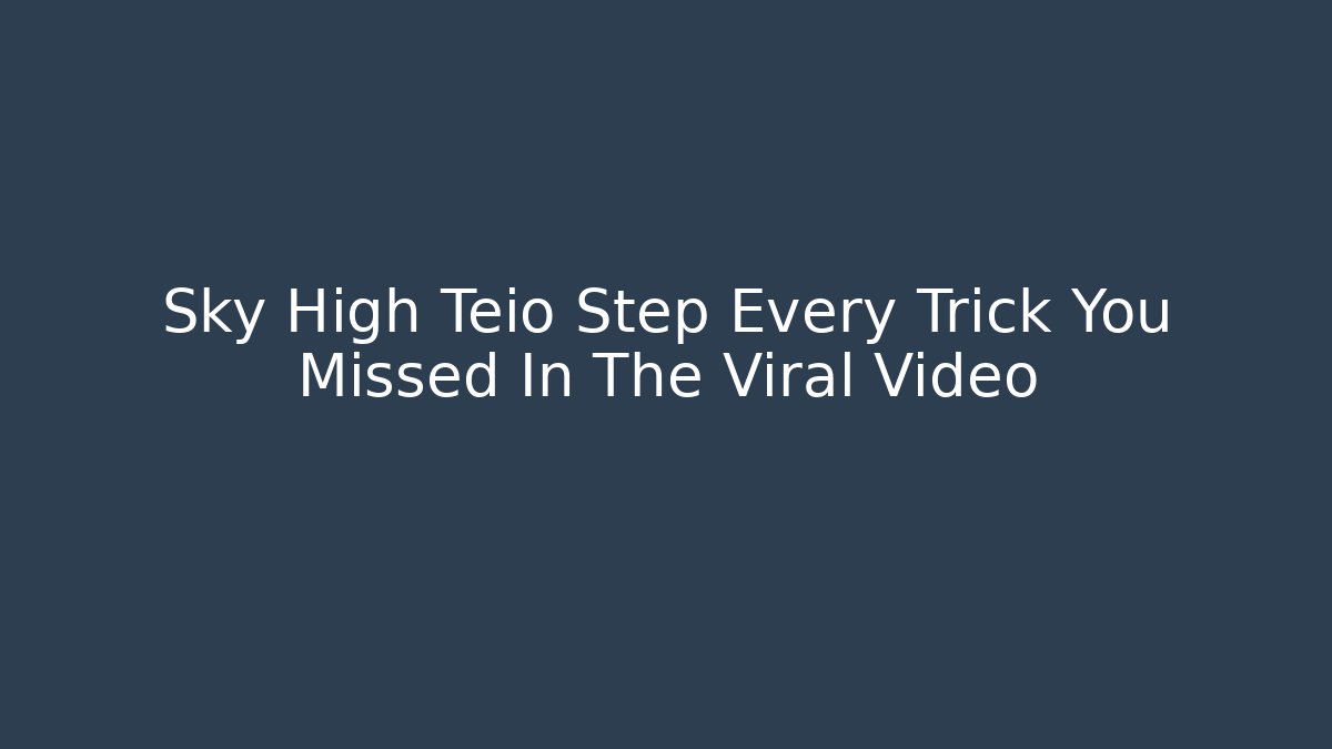 Sky High Teio Step Every Trick You Missed In The Viral Video